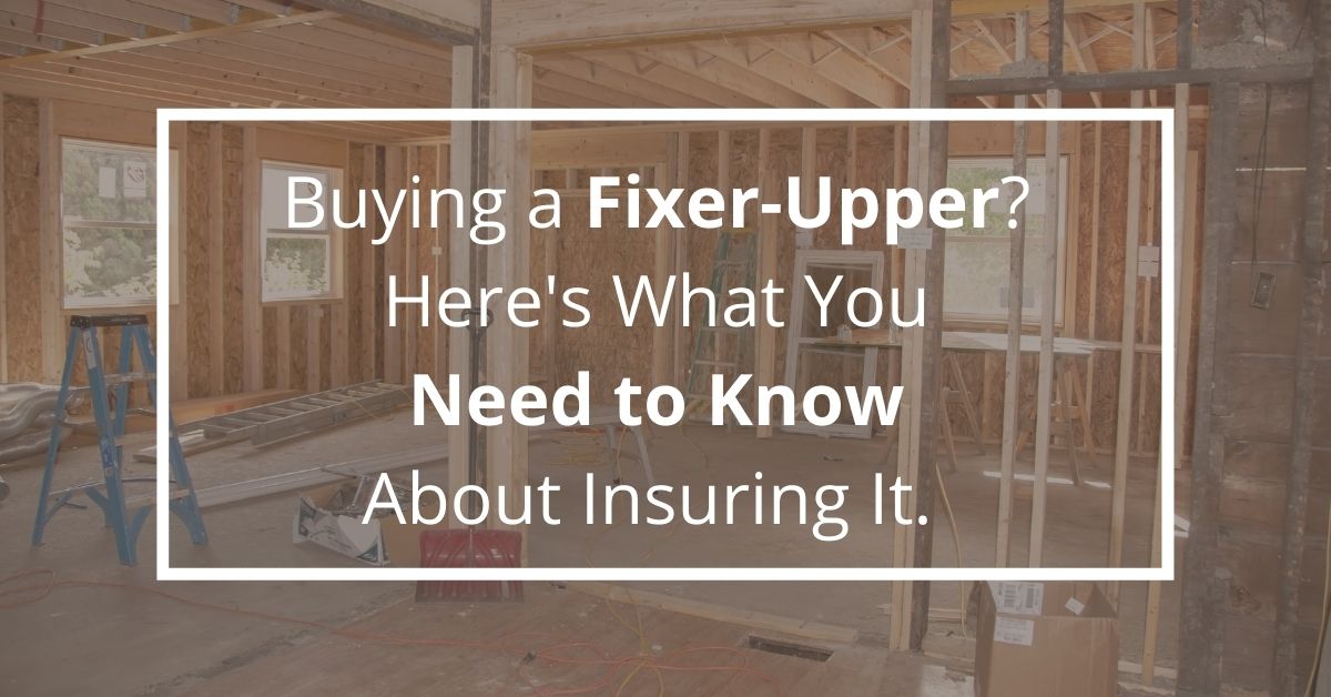 Buying a Fixer-Upper? Here’s What You Need to Know About Insuring It.  