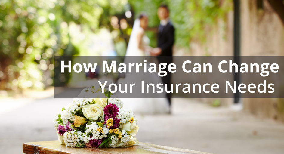 How Marriage Can Change Your Insurance Needs